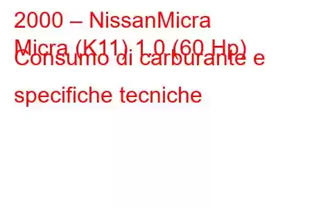 2000 – NissanMicra
Micra (K11) 1.0 (60 Hp) Consumo di carburante e specifiche tecniche