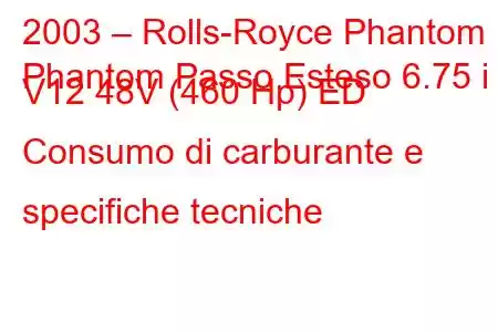 2003 – Rolls-Royce Phantom
Phantom Passo Esteso 6.75 i V12 48V (460 Hp) ED Consumo di carburante e specifiche tecniche