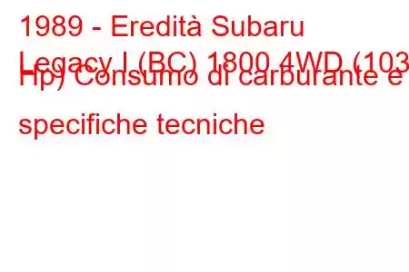 1989 - Eredità Subaru
Legacy I (BC) 1800 4WD (103 Hp) Consumo di carburante e specifiche tecniche