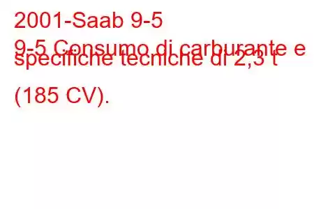 2001-Saab 9-5
9-5 Consumo di carburante e specifiche tecniche di 2,3 t (185 CV).