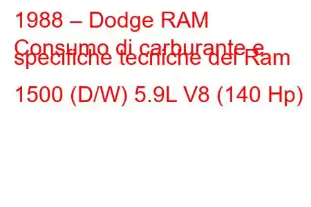 1988 – Dodge RAM
Consumo di carburante e specifiche tecniche del Ram 1500 (D/W) 5.9L V8 (140 Hp)