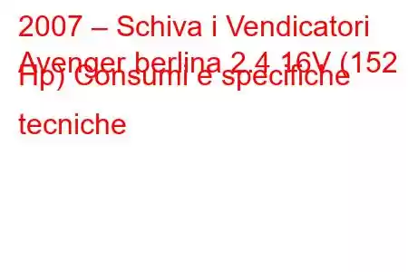 2007 – Schiva i Vendicatori
Avenger berlina 2.4 16V (152 Hp) Consumi e specifiche tecniche