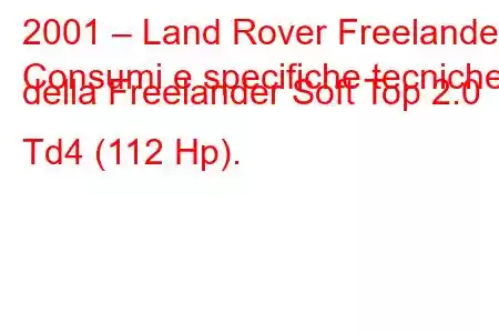 2001 – Land Rover Freelander
Consumi e specifiche tecniche della Freelander Soft Top 2.0 Td4 (112 Hp).