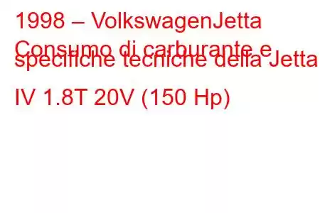 1998 – VolkswagenJetta
Consumo di carburante e specifiche tecniche della Jetta IV 1.8T 20V (150 Hp)