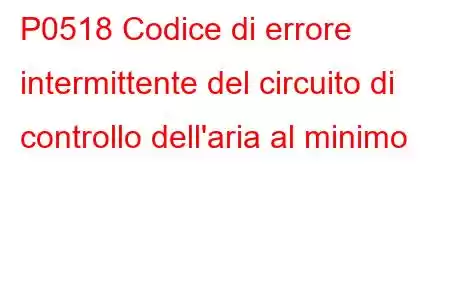 P0518 Codice di errore intermittente del circuito di controllo dell'aria al minimo