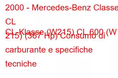 2000 - Mercedes-Benz Classe CL
CL-Klasse (W215) CL 600 (W 215) (367 Hp) Consumo di carburante e specifiche tecniche