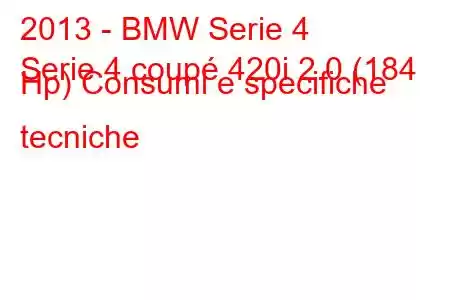 2013 - BMW Serie 4
Serie 4 coupé 420i 2.0 (184 Hp) Consumi e specifiche tecniche