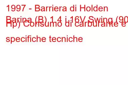 1997 - Barriera di Holden
Barina (B) 1.4 i 16V Swing (90 Hp) Consumo di carburante e specifiche tecniche