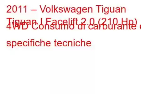 2011 – Volkswagen Tiguan
Tiguan I Facelift 2.0 (210 Hp) 4WD Consumo di carburante e specifiche tecniche