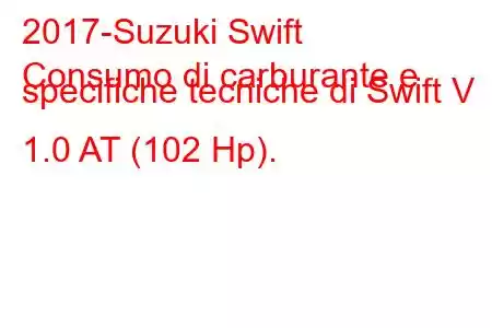 2017-Suzuki Swift
Consumo di carburante e specifiche tecniche di Swift V 1.0 AT (102 Hp).