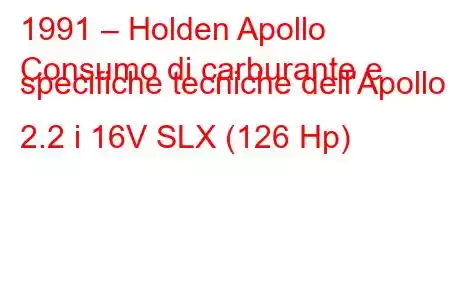 1991 – Holden Apollo
Consumo di carburante e specifiche tecniche dell'Apollo 2.2 i 16V SLX (126 Hp)