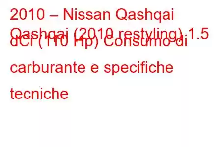 2010 – Nissan Qashqai
Qashqai (2010 restyling) 1.5 dCi (110 Hp) Consumo di carburante e specifiche tecniche