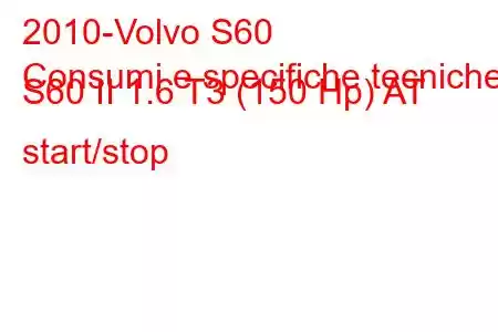 2010-Volvo S60
Consumi e specifiche tecniche S60 II 1.6 T3 (150 Hp) AT start/stop