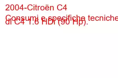 2004-Citroën C4
Consumi e specifiche tecniche di C4 1.6 HDi (90 Hp).