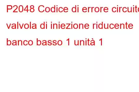 P2048 Codice di errore circuito valvola di iniezione riducente banco basso 1 unità 1