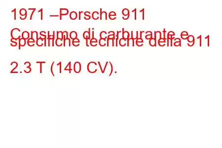 1971 –Porsche 911
Consumo di carburante e specifiche tecniche della 911 2.3 T (140 CV).