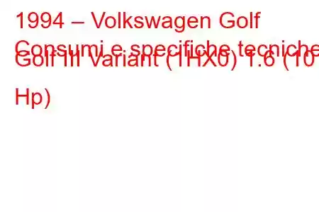 1994 – Volkswagen Golf
Consumi e specifiche tecniche Golf III Variant (1HX0) 1.6 (101 Hp)