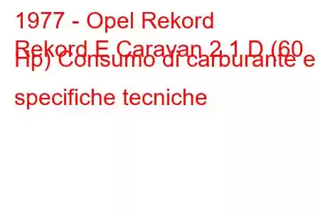 1977 - Opel Rekord
Rekord E Caravan 2.1 D (60 Hp) Consumo di carburante e specifiche tecniche