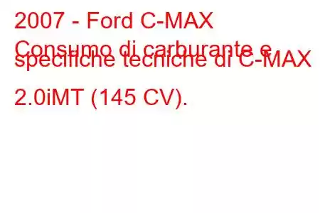 2007 - Ford C-MAX
Consumo di carburante e specifiche tecniche di C-MAX 2.0iMT (145 CV).