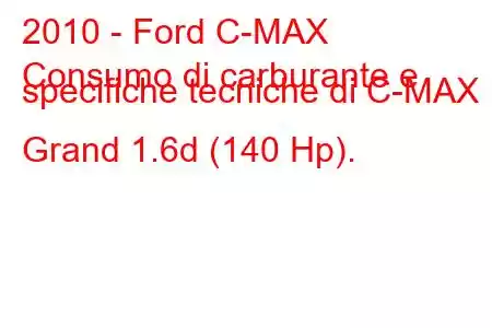 2010 - Ford C-MAX
Consumo di carburante e specifiche tecniche di C-MAX II Grand 1.6d (140 Hp).