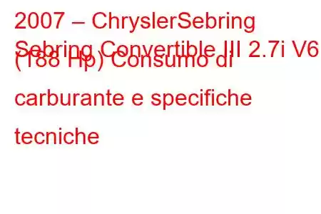 2007 – ChryslerSebring
Sebring Convertible III 2.7i V6 (188 Hp) Consumo di carburante e specifiche tecniche