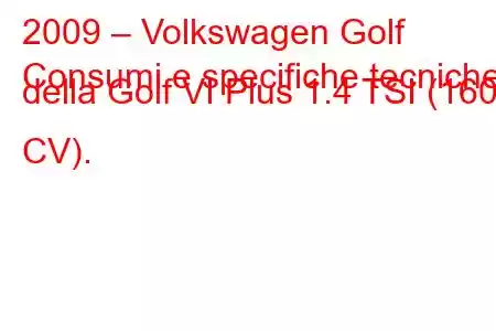 2009 – Volkswagen Golf
Consumi e specifiche tecniche della Golf VI Plus 1.4 TSI (160 CV).