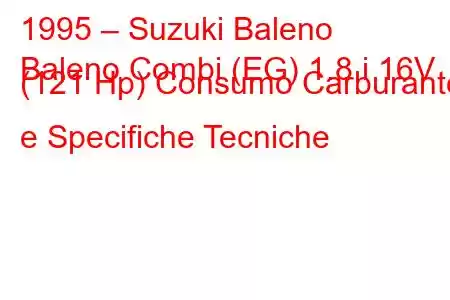 1995 – Suzuki Baleno
Baleno Combi (EG) 1.8 i 16V (121 Hp) Consumo Carburante e Specifiche Tecniche