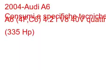 2004-Audi A6
Consumi e specifiche tecniche A6 (4F,C6) 4.2 i V8 40V quattro (335 Hp)