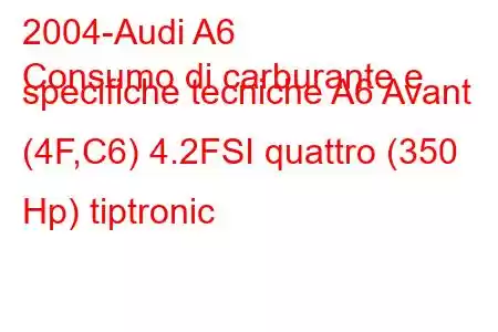 2004-Audi A6
Consumo di carburante e specifiche tecniche A6 Avant (4F,C6) 4.2FSI quattro (350 Hp) tiptronic