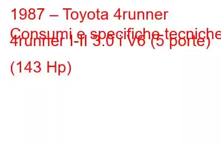 1987 – Toyota 4runner
Consumi e specifiche tecniche 4runner I-II 3.0 i V6 (5 porte) (143 Hp)