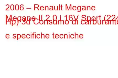 2006 – Renault Megane
Megane II 2.0 i 16V Sport (224 Hp) 3d Consumo di carburante e specifiche tecniche