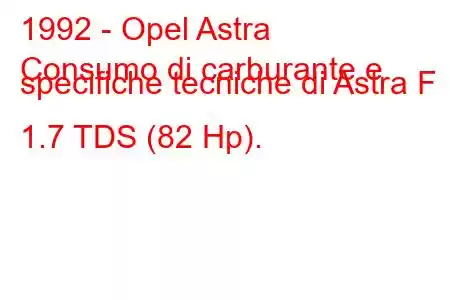 1992 - Opel Astra
Consumo di carburante e specifiche tecniche di Astra F 1.7 TDS (82 Hp).