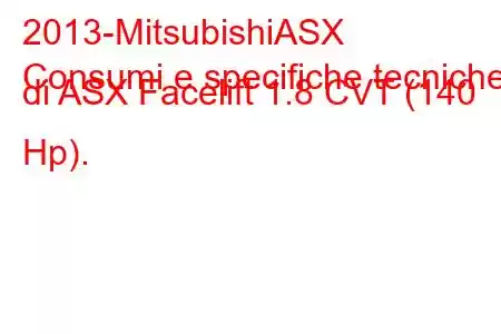 2013-MitsubishiASX
Consumi e specifiche tecniche di ASX Facelift 1.8 CVT (140 Hp).