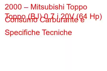 2000 – Mitsubishi Toppo
Toppo (BJ) 0.7 i 20V (64 Hp) Consumo Carburante e Specifiche Tecniche