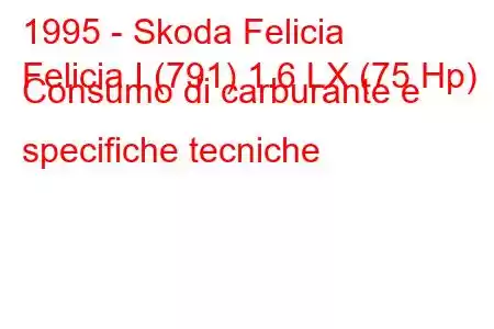 1995 - Skoda Felicia
Felicia I (791) 1.6 LX (75 Hp) Consumo di carburante e specifiche tecniche