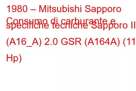 1980 – Mitsubishi Sapporo
Consumo di carburante e specifiche tecniche Sapporo II (A16_A) 2.0 GSR (A164A) (112 Hp)