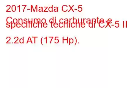 2017-Mazda CX-5
Consumo di carburante e specifiche tecniche di CX-5 II 2.2d AT (175 Hp).