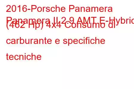 2016-Porsche Panamera
Panamera II 2.9 AMT E-Hybrid (462 Hp) 4x4 Consumo di carburante e specifiche tecniche