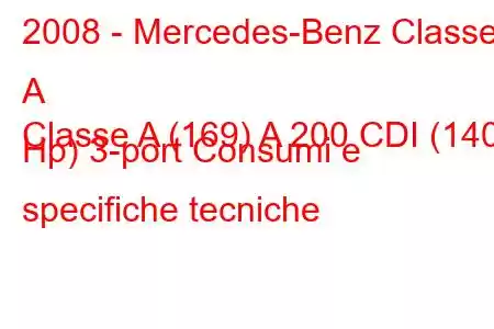 2008 - Mercedes-Benz Classe A
Classe A (169) A 200 CDI (140 Hp) 3-port Consumi e specifiche tecniche