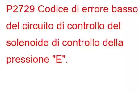 P2729 Codice di errore basso del circuito di controllo del solenoide di controllo della pressione 