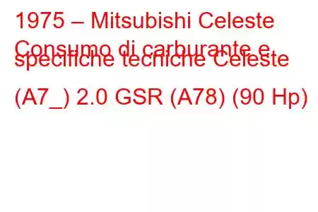 1975 – Mitsubishi Celeste
Consumo di carburante e specifiche tecniche Celeste (A7_) 2.0 GSR (A78) (90 Hp)