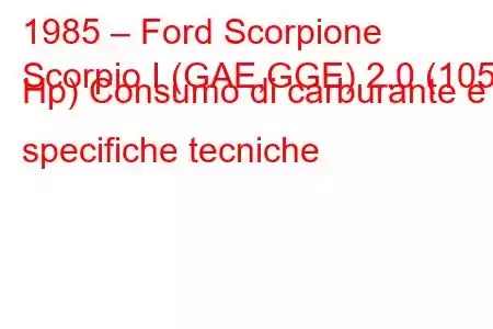 1985 – Ford Scorpione
Scorpio I (GAE,GGE) 2.0 (105 Hp) Consumo di carburante e specifiche tecniche