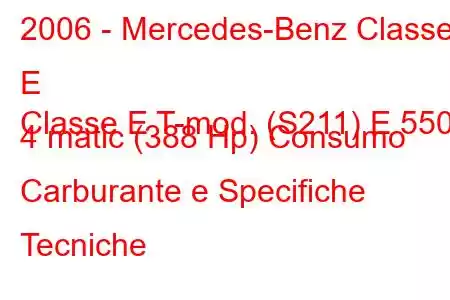 2006 - Mercedes-Benz Classe E
Classe E T-mod. (S211) E 550 4 matic (388 Hp) Consumo Carburante e Specifiche Tecniche