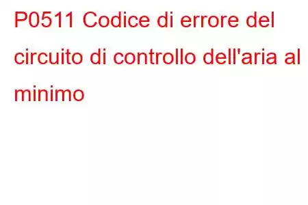 P0511 Codice di errore del circuito di controllo dell'aria al minimo