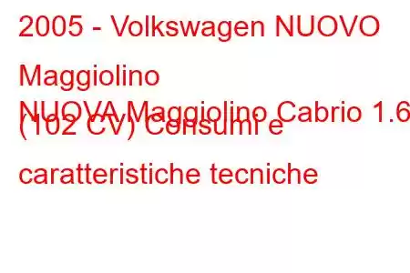 2005 - Volkswagen NUOVO Maggiolino
NUOVA Maggiolino Cabrio 1.6 i (102 CV) Consumi e caratteristiche tecniche