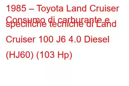 1985 – Toyota Land Cruiser
Consumo di carburante e specifiche tecniche di Land Cruiser 100 J6 4.0 Diesel (HJ60) (103 Hp)