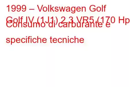 1999 – Volkswagen Golf
Golf IV (1J1) 2.3 VR5 (170 Hp) Consumo di carburante e specifiche tecniche