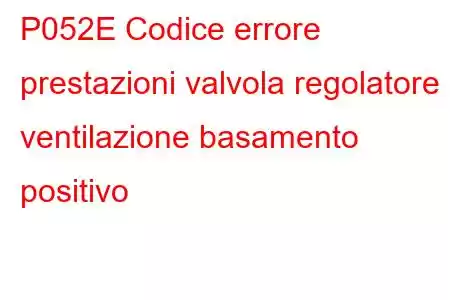 P052E Codice errore prestazioni valvola regolatore ventilazione basamento positivo