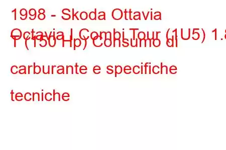 1998 - Skoda Ottavia
Octavia I Combi Tour (1U5) 1.8 T (150 Hp) Consumo di carburante e specifiche tecniche