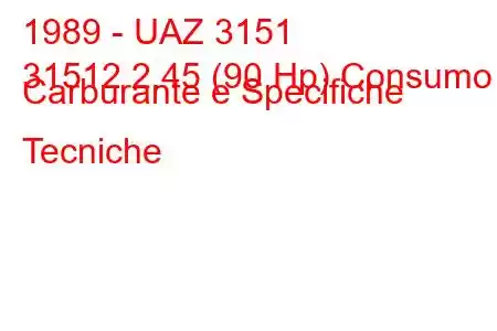 1989 - UAZ 3151
31512 2.45 (90 Hp) Consumo Carburante e Specifiche Tecniche